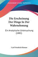 Die Erscheinung Der Dinge In Der Wahrnehmung: Ein Analytische Untersuchung (1881)