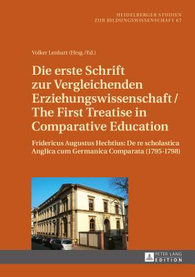 Die Erste Schrift Zur Vergleichenden Erziehungswissenschaft/The First Treatise in Comparative Education: Fridericus Augustus Hechtius: de Re Scholastica Anglica Cum Germanica Comparata (1795-1798)- Lateinisches Original, Deutsche Und Englische... - Lenhart, Volker (Editor)