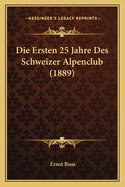 Die Ersten 25 Jahre Des Schweizer Alpenclub (1889)
