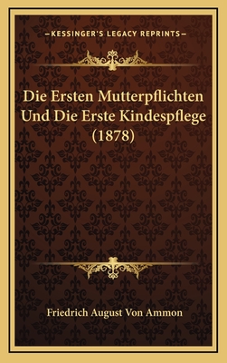 Die Ersten Mutterpflichten Und Die Erste Kindespflege (1878) - Von Ammon, Friedrich August