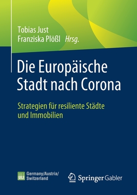 Die Europ?ische Stadt Nach Corona: Strategien F?r Resiliente St?dte Und Immobilien - Just, Tobias (Editor), and Pl?l, Franziska (Editor)