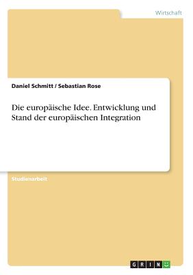 Die Europaische Idee. Entwicklung Und Stand Der Europaischen Integration - Schmitt, Daniel, and Rose, Sebastian