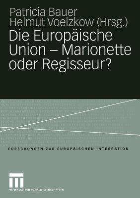 Die Europaische Union -- Marionette Oder Regisseur?: Festschrift Fur Ingeborg Tommel - Bauer, Patricia, Dr. (Editor), and Voelzkow, Helmut (Editor)