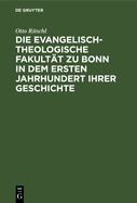 Die Evangelisch-Theologische Fakultt Zu Bonn in Dem Ersten Jahrhundert Ihrer Geschichte: 1819-1919