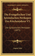 Die Evangelischen Und Epistolischen Perikopen Des Kirchenjahres V5: Die Epistolischen Perikopen (1875)