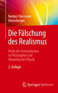 Die Flschung Des Realismus: Kritik Des Antirealismus in Philosophie Und Theoretischer Physik