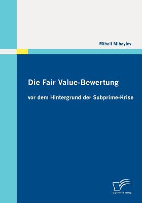 Die Fair Value-Bewertung VOR Dem Hintergrund Der Subprime-Krise - Mihaylov, Mihail