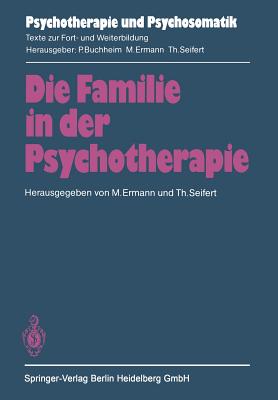 Die Familie in Der Psychotherapie: Theoretische Und Praktische Aspekte Aus Tiefenpsychologischer Und Systemtheoretischer Sicht - Ermann, M (Editor), and Bauriedl, T (Contributions by), and Seifert, T (Editor)