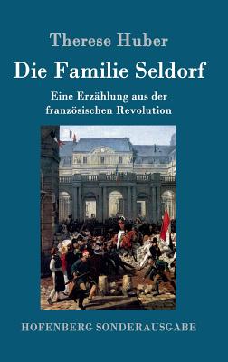 Die Familie Seldorf: Eine Erz?hlung aus der franzsischen Revolution - Huber, Therese