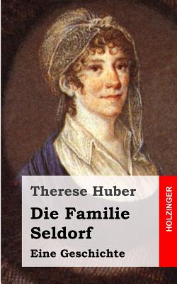 Die Familie Seldorf: Eine Geschichte - Huber, Therese