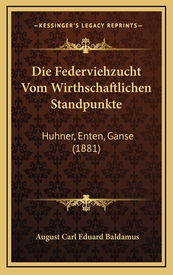 Die Federviehzucht Vom Wirthschaftlichen Standpunkte: Huhner, Enten, Ganse (1881) - Baldamus, August Carl Eduard