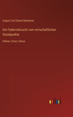 Die Federviehzucht vom wirtschaftlichen Standpunkte: Hhner, Enten, Gnse - Baldamus, August Carl Eduard