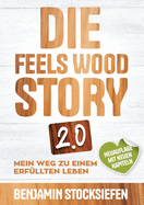 Die Feels Wood Story 2.0: Mein Weg zu einem erf?llten Leben (Persnlichkeitsentwicklung, Unternehmensnachfolge, Holzhaus)