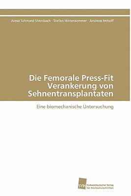 Die Femorale Press-Fit Verankerung Von Sehnentransplantaten - Schmied-Steinbach Alexa, and Hinterwimmer Stefan, and Imhoff Andreas