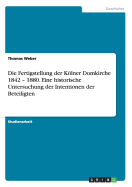 Die Fertigstellung Der Kolner Domkirche 1842 - 1880. Eine Historische Untersuchung Der Intentionen Der Beteiligten