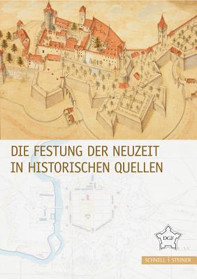 Die Festung Der Neuzeit in Historischen Quellen - Ackermann, Astrid (Contributions by), and Balliet, Jean Marie (Contributions by), and Buchi, Tobias (Contributions by)