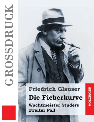 Die Fieberkurve (Grodruck): Wachtmeister Studers Zweiter Fall - Glauser, Friedrich