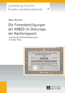 Die Firmenbeteiligungen Der Arbed Im Osteuropa Der Nachkriegszeit: Luxemburger Wirtschaftsdiplomatie Im Kalten Krieg