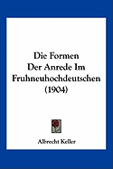 Die Formen Der Anrede Im Fruhneuhochdeutschen (1904)