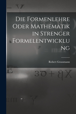 Die Formenlehre Oder Mathematik in Strenger Formelentwicklung - Grassmann, Robert