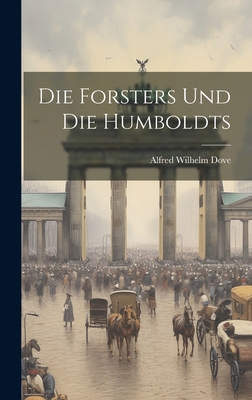 Die Forsters Und Die Humboldts - Dove, Alfred Wilhelm