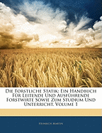 Die Forstliche Statik: Ein Handbuch F?r Leitende Und Ausf?hrende Forstwirte Sowie Zum Studium and Unterricht (Classic Reprint) - Martin, Heinrich, Professor