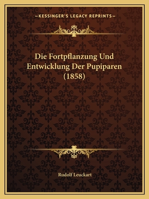 Die Fortpflanzung Und Entwicklung Der Pupiparen (1858) - Leuckart, Rudolf