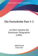 Die Fortschritte Part 1-2: Auf Dem Gebiete Der Drahtlosen Telegraphie (1903)