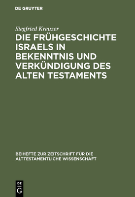 Die Frhgeschichte Israels in Bekenntnis und Verkndigung des Alten Testaments - Kreuzer, Siegfried