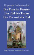 Die Frau im Fenster / Der Tod des Tizian / Der Tor und der Tod: Drei Dramen