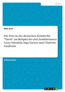 Die Frau in der deutschen Krimireihe "Tatort" am Beispiel der drei Ermittlerinnen Lena Odenthal, Inga L?rsen und Charlotte Lindholm