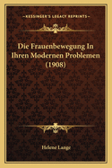 Die Frauenbewegung In Ihren Modernen Problemen (1908)