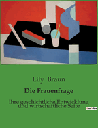 Die Frauenfrage: Ihre Geschichtliche Entwicklung Und Wirtschaftliche Seite