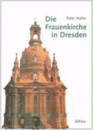 Die Frauenkirche in Dresden: Baugeschichte, Vergleiche, Restaurierungen, Zerstorung, Wiederaufbau