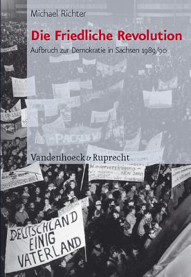 Die Friedliche Revolution: Aufbruch Zur Demokratie in Sachsen 1989/90 - Richter, Michael