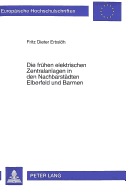 Die Fruehen Elektrischen Zentralanlagen in Den Nachbarstaedten Elberfeld Und Barmen: Beispiele Der Entstehung Kommunaler Stromversorgungen