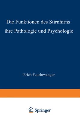 Die Funktionen Des Stirnhirns Ihre Pathologie Und Psychologie - Feuchtwanger, Erich, and Foerster, O (Editor), and Wilmanns, K (Editor)