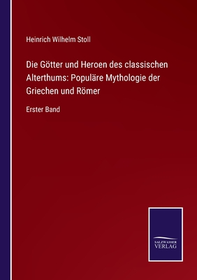 Die Gtter und Heroen des classischen Alterthums: Populre Mythologie der Griechen und Rmer: Erster Band - Stoll, Heinrich Wilhelm