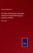 Die Gtter und Heroen des classischen Alterthums: Populre Mythologie der Griechen und Rmer: Erster Band