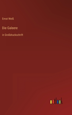 Die Galeere: in Grodruckschrift - Wei, Ernst