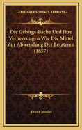 Die Gebirgs-Bache Und Ihre Verheerungen Wie Die Mittel Zur Abwendung Der Letzteren (1857)