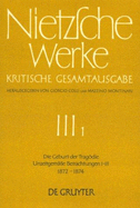 Die Geburt Der Tragdie. Unzeitgeme Betrachtungen I - III (1872 - 1874)