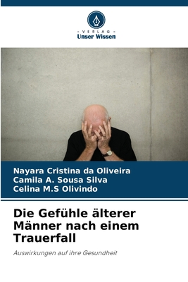 Die Gef?hle ?lterer M?nner nach einem Trauerfall - Oliveira, Nayara Cristina Da, and Sousa Silva, Camila A, and Olivindo, Celina M S