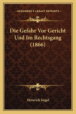 Die Gefahr Vor Gericht Und Im Rechtsgang (1866) - Siegel, Heinrich