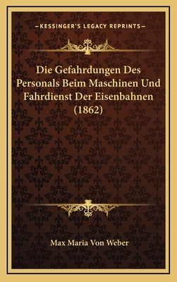 Die Gefahrdungen Des Personals Beim Maschinen Und Fahrdienst Der Eisenbahnen (1862) - Weber, Max Maria Von