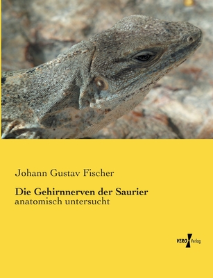 Die Gehirnnerven der Saurier: anatomisch untersucht - Fischer, Johann Gustav