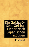 Die Geisha O Sen: Geisha Lieder Nach Japanischen Motiven