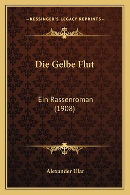 Die Gelbe Flut: Ein Rassenroman (1908) - Ular, Alexander