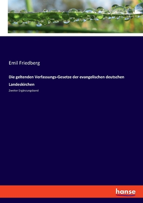 Die geltenden Verfassungs-Gesetze der evangelischen deutschen Landeskirchen: Zweiter Ergnzungsband - Friedberg, Emil