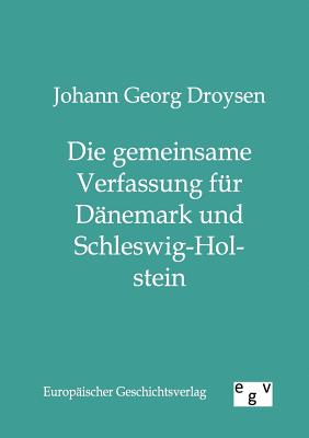 Die gemeinsame Verfassung fr Dnemark und Schleswig-Holstein - Droysen, Johann Georg